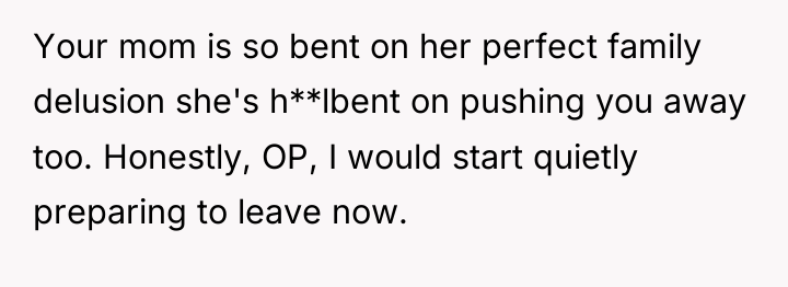 Your mom is so bent on her perfect family delusion...