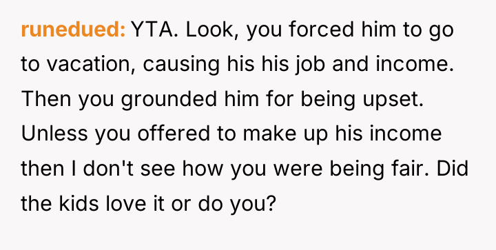 runedued YTA. Look, you forced him to go to vacation,...