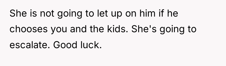 She is not going to let up on him if...