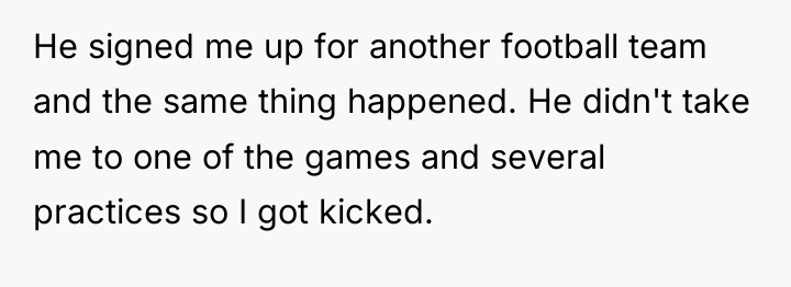 He signed me up for another football team and the...