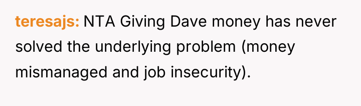 teresajs NTA Giving Dave money has never solved the underlying...