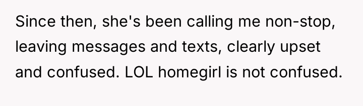 Since then, she's been calling me non-stop, leaving messages and...