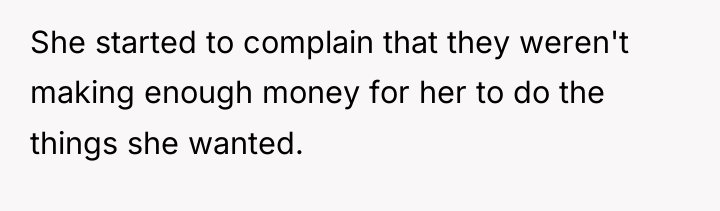 She started to complain that they weren't making enough money...