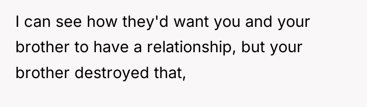 I can see how they'd want you and your brother...