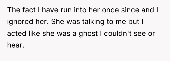 The fact I have run into her once since and...