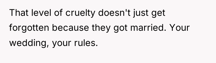 That level of cruelty doesn't just get forgotten because they...