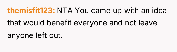 themisfit123 NTA You came up with an idea that would...