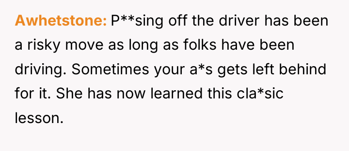 Awhetstone P**sing off the driver has been a risky move...