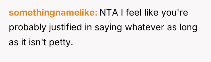 somethingnamelike NTA I feel like you're probably justified in saying...