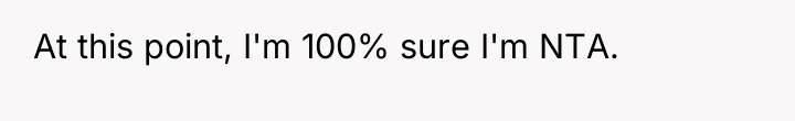 At this point, I'm 100% sure I'm NTA.