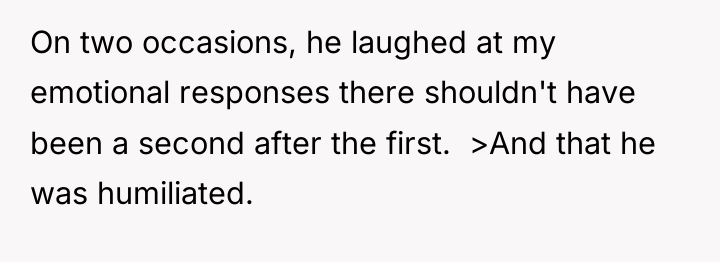 On two occasions, he laughed at my emotional responses there...