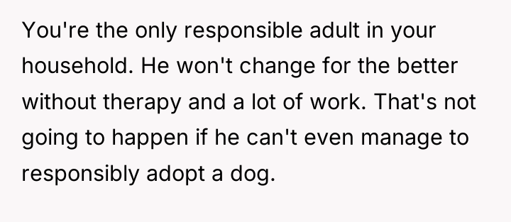 You're the only responsible adult in your household. He won't...