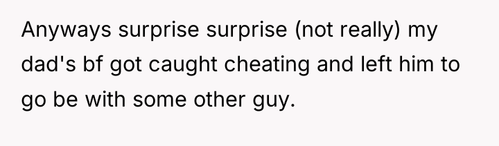 Anyways surprise surprise (not really) my dad's bf got caught...