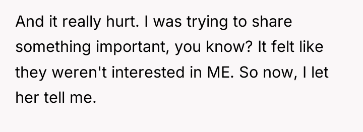 And it really hurt. I was trying to share something...