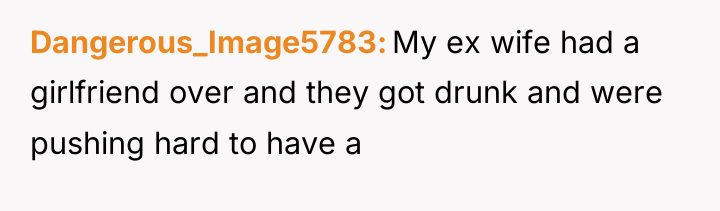 Dangerous_Image5783 My ex wife had a girlfriend over and they...