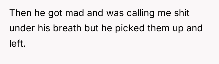 Then he got mad and was calling me shit under...