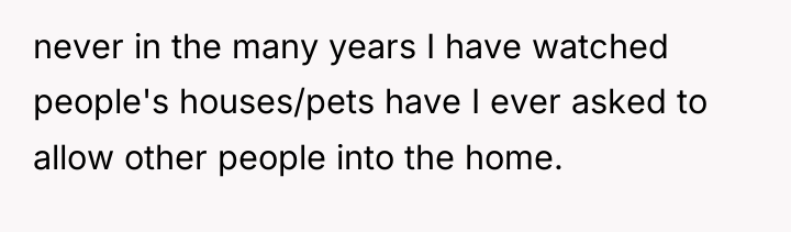 never in the many years I have watched people's houses/pets...