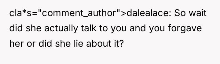 cla*s="comment_author">dalealace: So wait did she actually talk to you and...