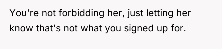 You're not forbidding her, just letting her know that's not...