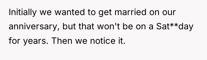Initially we wanted to get married on our anniversary, but...