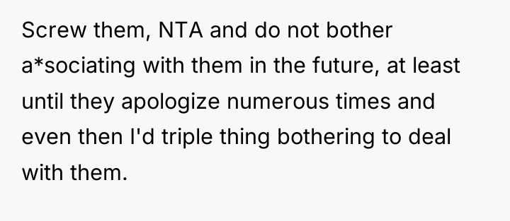 Screw them, NTA and do not bother a*sociating with them...