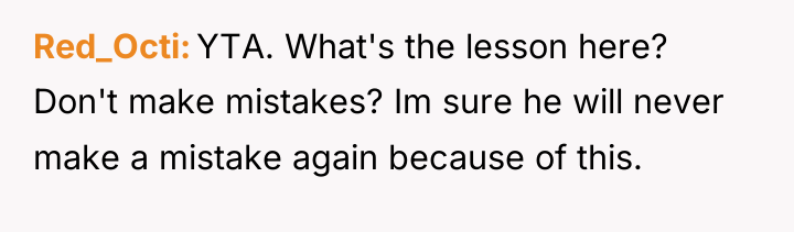 Red_Octi YTA. What's the lesson here? Don't make mistakes? Im...