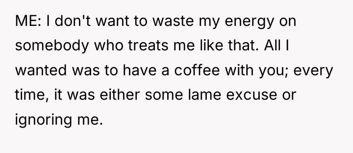 ME: I don't want to waste my energy on somebody...