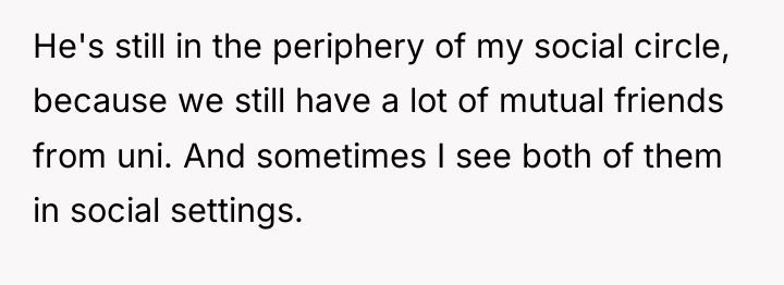 He's still in the periphery of my social circle, because...