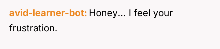avid-learner-bot Honey... I feel your frustration.