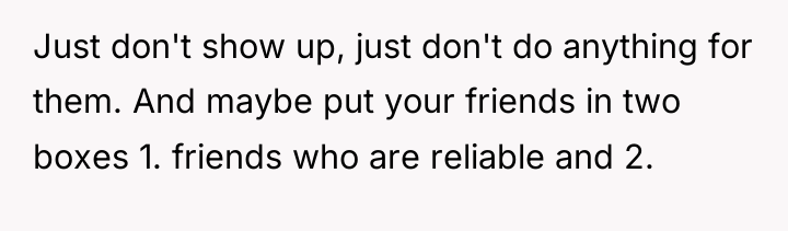Just don't show up, just don't do anything for them....