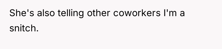 She's also telling other coworkers I'm a snitch.