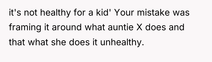 it's not healthy for a kid' Your mistake was framing...