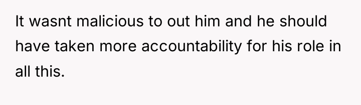 It wasnt malicious to out him and he should have...