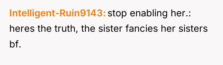 Intelligent-Ruin9143 stop enabling her.: heres the truth, the sister fancies...