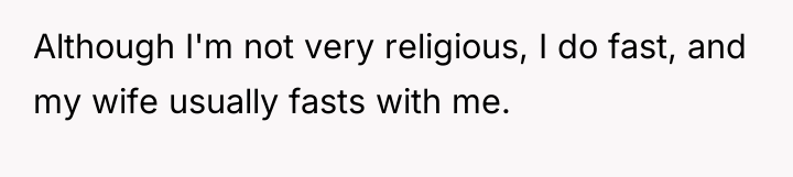 Although I'm not very religious, I do fast, and my...