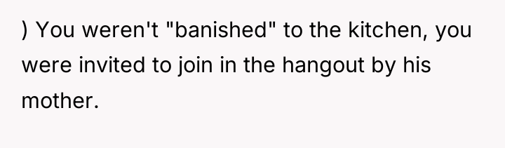 ) You weren't "banished" to the kitchen, you were invited...