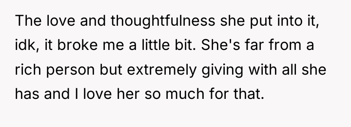The love and thoughtfulness she put into it, idk, it...