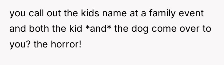 you call out the kids name at a family event...