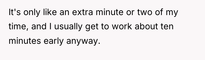 It's only like an extra minute or two of my...