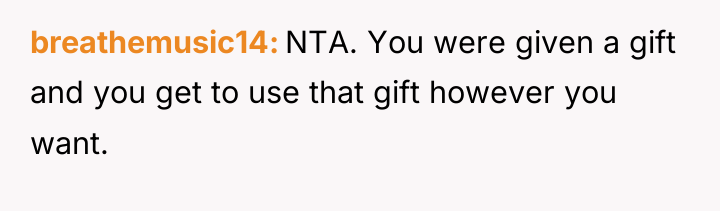 breathemusic14 NTA. You were given a gift and you get...