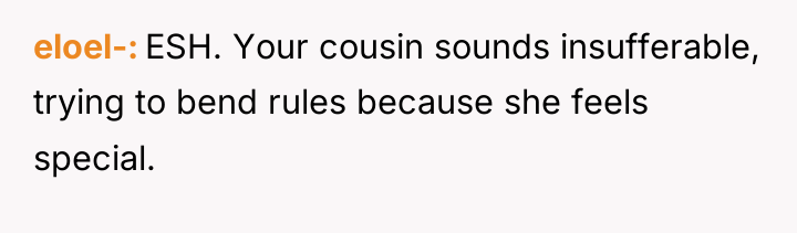 eloel- ESH. Your cousin sounds insufferable, trying to bend rules...