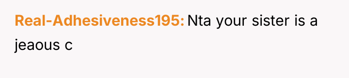 Real-Adhesiveness195 Nta your sister is a jeaous c