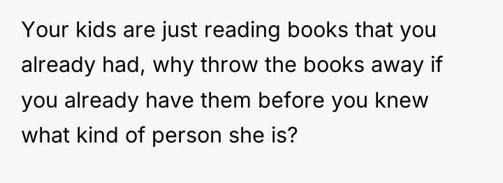 Your kids are just reading books that you already had,...