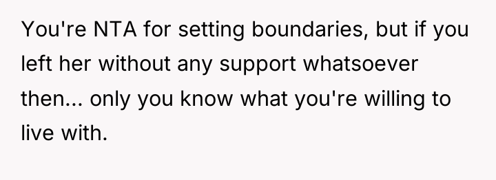 You're NTA for setting boundaries, but if you left her...