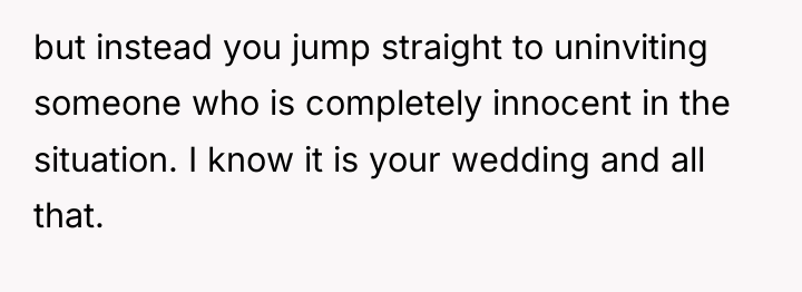but instead you jump straight to uninviting someone who is...