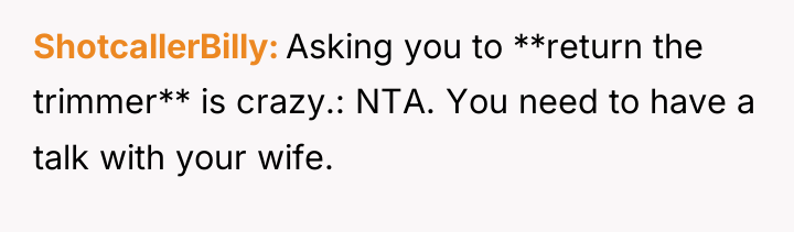 ShotcallerBilly Asking you to **return the trimmer** is crazy.: NTA....