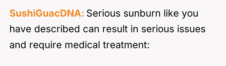 SushiGuacDNA Serious sunburn like you have described can result in...
