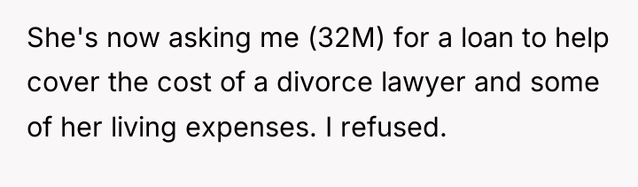She's now asking me (32M) for a loan to help...