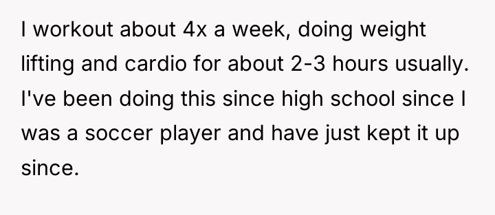 I workout about 4x a week, doing weight lifting and...
