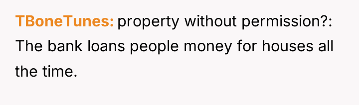TBoneTunes property without permission?: The bank loans people money for...